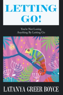 Letting Go! : You're Not Losing Anything by Letting Go