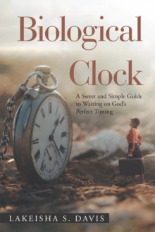 Biological Clock : A Sweet and Simple Guide to Waiting on God's Perfect Timing