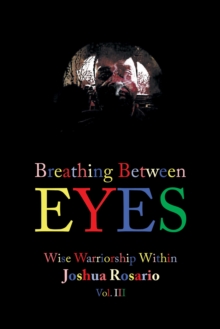 Breathing Between Eyes : Wise Warriorship Within Joshua Rosario Vol. Iii