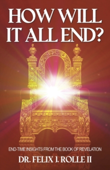 How Will It All End? : End-Time Insights from the Book of Revelation