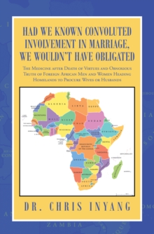 Had We Known Convoluted Involvement in Marriage, We Wouldn't Have Obligated : The Medicine After Death of Virtues and Obnoxious Truth of Foreign African Men and Women Heading Homelands to Procure Wive