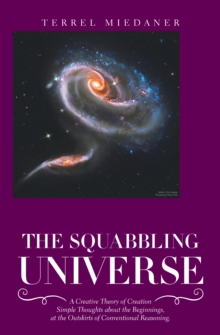 The Squabbling Universe : Simple Thoughts About the Beginnings, at the Outskirts of Conventional Reasoning.