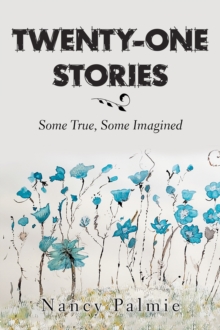 Twenty-One Stories : Some True, Some Imagined