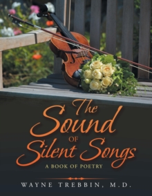 The Sound of Silent Songs : A Book of Poetry