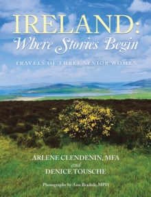 Ireland: Where Stories Begin : Travels of Three Senior Women