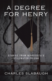 A Degree for Henry : Stories from Minnesota's Stillwater Prison