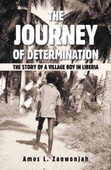 The Journey of Determination : The Story of a Village Boy in Liberia