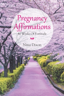 Pregnancy Affirmations : 40 Weeks of Fortitude