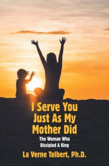 I Serve You Just as My Mother Did : The Woman Who Discipled a King