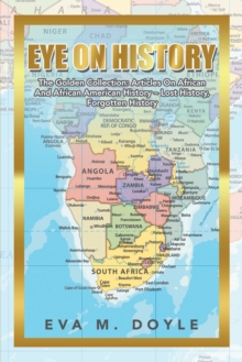 Eye on History : The Golden Collection: Articles on African and African American History - Lost History, Forgotten History