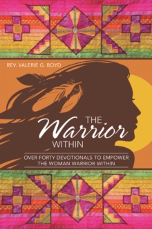 The Warrior Within : Over Forty Devotionals to Empower the Woman Warrior Within