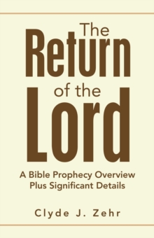 The Return of the Lord : A Bible Prophecy Overview Plus Significant Details