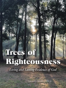 Trees of Righteousness : Living and Lasting Evidence of God