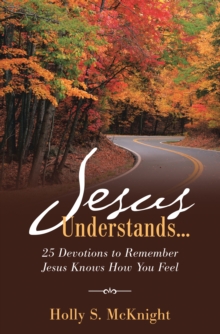 Jesus Understands... : 25 Devotions to Remember Jesus Knows How You Feel