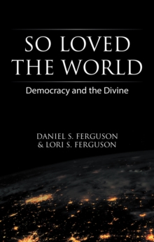 So Loved the World : Democracy and the Divine