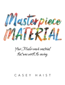 Masterpiece Material : Your Maker-Made Material That Was Worth the Saving.