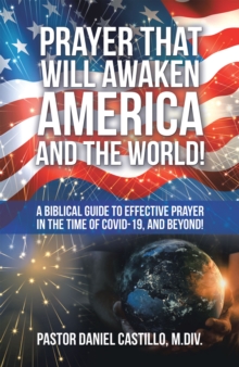 Prayer That Will Awaken America and the World! : A Biblical Guide to Effective Prayer in the Time of Covid-19, and Beyond!