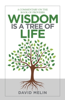 Wisdom Is a Tree of Life : A Commentary on the Book of Proverbs