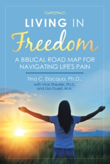 Living in Freedom : A Biblical Road Map for Navigating Life's Pain