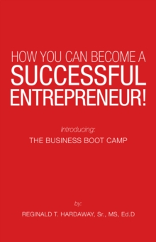 How You Can Become a Successful Entrepreneur! : Introducing: the Business Boot Camp