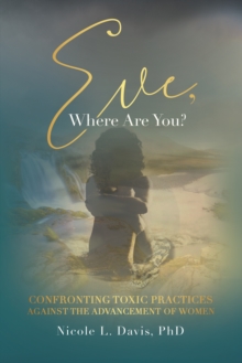 Eve, Where Are You? : Confronting Toxic Practices Against the Advancement of Women