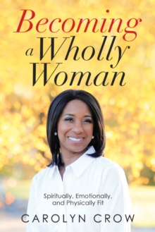 Becoming a Wholly Woman : Spiritually, Emotionally, and Physically Fit