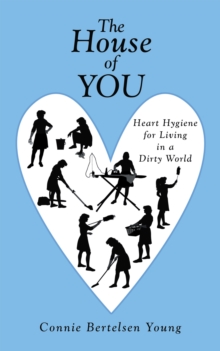 The House of You : Heart Hygiene for Living in a Dirty World