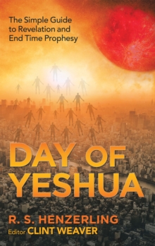 Day of Yeshua : The Simple Guide to Revelation and End Time Prophesy