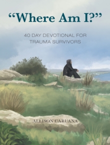 "Where Am I?" : 40 Day Devotional for Trauma Survivors