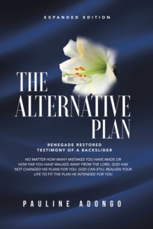 The Alternative Plan : Renegade Restored Testimony of a Backslider