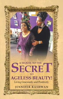 A Sequel  to  the Secret to Ageless Beauty! : Living Graciously and Positively