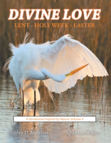 Divine Love    Lent - Holy Week - Easter : A Devotional Inspired by Nature: Volume 4