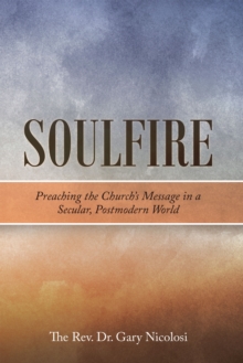 Soulfire : Preaching the Church's Message in a Secular, Postmodern World