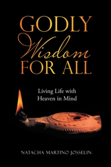 Godly Wisdom for All : Living Life with Heaven in Mind