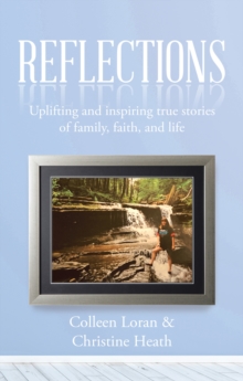 Reflections : Uplifting and Inspiring True Stories of Family, Faith, and Life