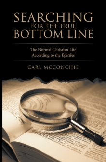 Searching for the True Bottom Line : The Normal Christian Life According to the Epistles