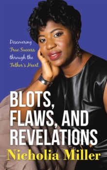 Blots, Flaws, and Revelations : Discovering True Success Through the Father's Heart