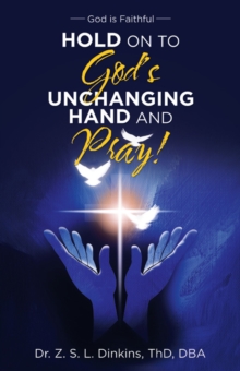 Hold on to God's Unchanging Hand and Pray! : God Is Faithful