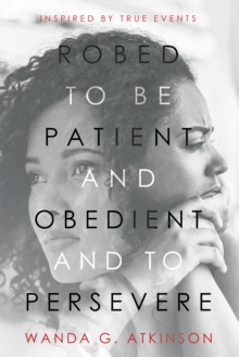 Robed to Be Patient and Obedient and to Persevere : Inspired by True Events