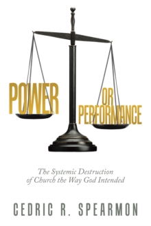 Power or Performance : The Systemic Destruction of Church the Way God Intended