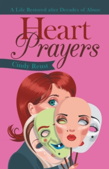 Heart Prayers : A Life Restored After Decades of Abuse