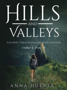 Hills and Valleys a Journey Through Healing After an Affair : As Outlined by Psalm 34