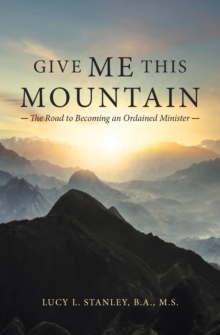 Give Me This Mountain : The Road to Becoming an Ordained Minister