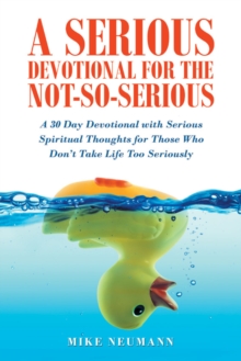 A Serious Devotional for the Not-So-Serious : A 30 Day Devotional with  Serious Spiritual Thoughts for Those Who Don't Take Life  Too Seriously