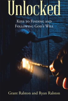 Unlocked : Keys to Finding and Following God's Will