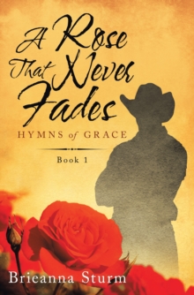 A Rose That Never Fades : Hymns of Grace