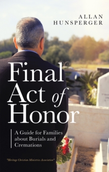 Final Act of Honor : A Guide for Families About Burials and Cremations