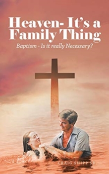 Heaven- It's a Family Thing : Baptism - Is It Really Necessary?