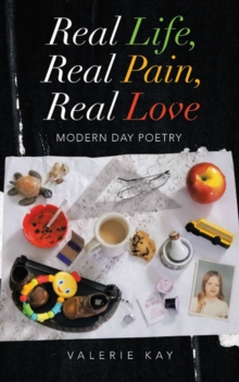 Real Life, Real Pain, Real Love : Modern Day Poetry