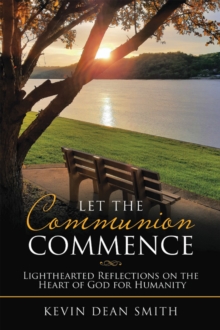 Let the Communion Commence : Lighthearted Reflections on the Heart of God for Humanity